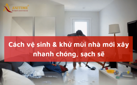 Cách vệ sinh nhà mới xây sạch sẽ, tiết kiệm thời gian