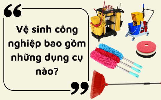 Vệ sinh công nghiệp bao gồm những dụng cụ nào? 25+ Dụng cụ vệ sinh phải có khi vệ sinh công nghiệp