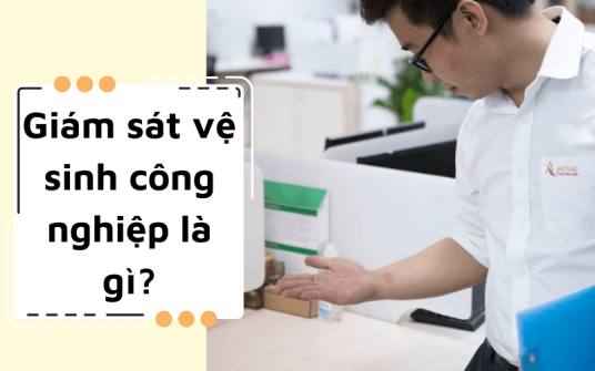 Giám sát vệ sinh công nghiệp: Khái niệm, công việc và yêu cầu đối với giám sát