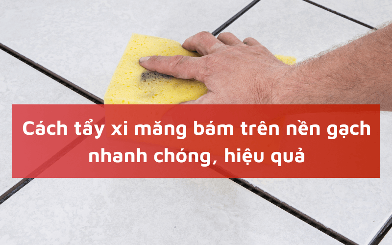 Tẩy nền gạch bị dính xi măng